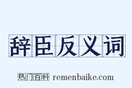 辞臣反义词是什么意思的图片